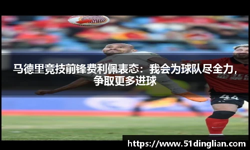 马德里竞技前锋费利佩表态：我会为球队尽全力，争取更多进球