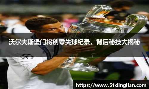 沃尔夫斯堡门将创零失球纪录，背后秘技大揭秘
