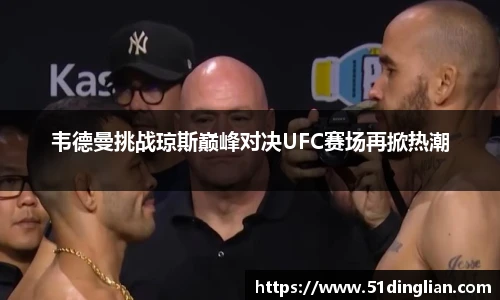 韦德曼挑战琼斯巅峰对决UFC赛场再掀热潮