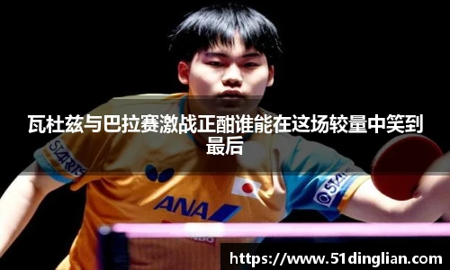 瓦杜兹与巴拉赛激战正酣谁能在这场较量中笑到最后
