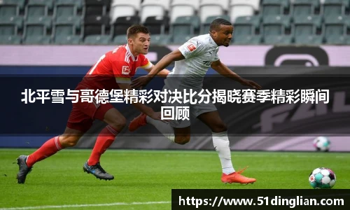 北平雪与哥德堡精彩对决比分揭晓赛季精彩瞬间回顾